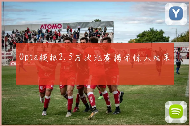Opta模拟2.5万次比赛揭示惊人结果
